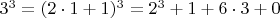 $  3^3   =  (2\cdot 1+1)^3  =  2^3 + 1 + 6\cdot 3 + 0   $