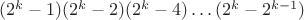$(2^k - 1) (2^k - 2) (2^k - 4) \ldots (2^k - 2^{k - 1})$