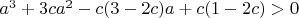 $a^3+3ca^2-c(3-2c)a+c(1-2c)>0$