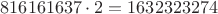 $$816161637\cdot2=1632323274$$