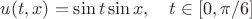 $u(t,x)=\sin t\sin x,\quad t\in[0,\pi/6]$
