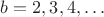 $b=2,3,4,\ldots$