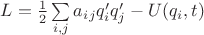 $L=\frac 1 2 \sum\limits_{i,j} a_i_j q_i'  q_j' - U (q_i,t)$