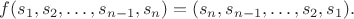 $f(s_1, s_2, \ldots, s_{n-1}, s_n) = (s_n, s_{n-1}, \ldots, s_2, s_1).$