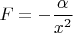 $F=-\dfrac{\alpha}{x^2}$