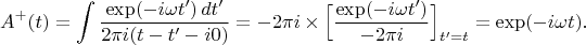 $$A^+(t)= \int\frac{\exp(-i\omega t')\,dt'}{2\pi i(t-t'-i0)}  = -2\pi i\times \Big[\frac{\exp(-i\omega t')}{-2\pi i}\Big]_{t'=t} = \exp(-i\omega t).$$