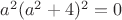 $a^2(a^2+4)^2=0$