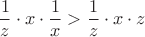 $$ \frac1z\cdot x\cdot\frac1x>\frac1z\cdot x\cdot z\  $$