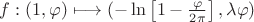 $f: (1,\varphi) \longmapsto (-\ln \left[1-\frac{\varphi }{2 \pi }\right],\lambda \varphi)$