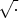 $\sqrt{.}$
