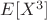 $E[X^3]$