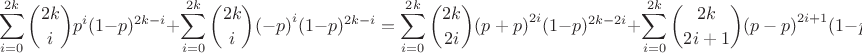 $$\sum_{i=0}^{2k}{2k \choose {i}}{p}^{i}(1-p)^{2k-i}+\sum_{i=0}^{2k}{2k \choose {i}}{(-p)}^{i}(1-p)^{2k-i}=\sum_{i=0}^{2k}{2k \choose {2i}}{(p+p)}^{2i}(1-p)^{2k-2i}+\sum_{i=0}^{2k}{2k \choose {2i+1}}{(p-p)}^{2i+1}(1-p)^{2k-2i-1}=$$