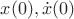 $x(0), \dot{x}(0)$