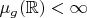 $\mu_g(\mathbb{R})<\infty$