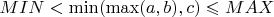 $MIN < \min(\max(a, b), c) \leqslant MAX$