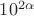 $10^{2\alpha} $