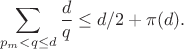 $$\sum_{p_m < q \leq d} \frac{d}{q} \leq d/2 + \pi(d).$$