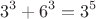 $$3^3+6^3=3^5$$