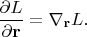 $$\dfrac{\partial L}{\partial\mathbf{r}}=\nabla_\mathbf{r} L.$$