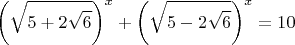 $$\left(\sqrt{5+2\sqrt{6}}\right)^x+\left(\sqrt{5-2\sqrt{6}}\right)^x=10$$