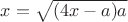 $x=\sqrt{(4x-a)a}$