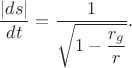 $$\dfrac{|ds|}{dt}=\dfrac{1}{\sqrt{1-\dfrac{r_g}{r}}}.$$