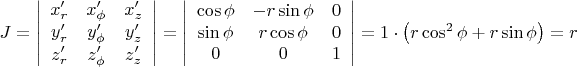 $ J = \left| {\begin{array}{*{20}c}
   {x'_r } & {x'_\phi  } & {x'_z }  \\
   {y'_r } & {y'_\phi  } & {y'_z }  \\
   {z'_r } & {z'_\phi  } & {z'_z }  \\

 \end{array} } \right| = \left| {\begin{array}{*{20}c}
   {\cos \phi } & { - r\sin \phi } & 0  \\
   {\sin \phi } & {r\cos \phi } & 0  \\
   0 & 0 & 1  \\

 \end{array} } \right| = 1 \cdot \left( {r\cos ^2 \phi  + r\sin \phi } \right) = r$