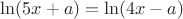 $\ln(5x+a)=\ln(4x-a)$