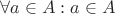 $\forall a\in A: a\in A$