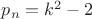 $p_{n}=k^2-2$