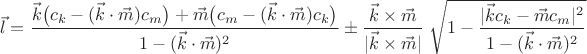 $$ \vec l=\dfrac
{\vec k \big( c_k-(\vec k\cdot\vec m)c_m \big) + \vec m \big( c_m-(\vec k\cdot\vec m)c_k \big)}{1-(\vec k\cdot\vec m)^2} \pm \dfrac{\vec k\times\vec m}{|\vec k\times\vec m|} \; \sqrt{1 - \dfrac{|\vec k c_k-\vec m c_m|^2}{1-(\vec k\cdot\vec m)^2}} $$