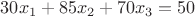 $$30x_1+85x_2+70x_3=50$$ $$30x_1+85x_2+70x_3=50$$