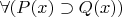 $\forall (P(x) \supset Q(x))$