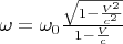 $\[\omega  = {\omega _0}\frac{{\sqrt {1 - \frac{{{V^2}}}{{{c^2}}}} }}{{1 - \frac{V}{c}}}\]$
