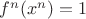 $f^n(x^n)=1$
