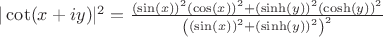 $|\cot(x+iy)|^2={\frac { \left( \sin \left( x \right)  \right) ^{2} \left( \cos
 \left( x \right)  \right) ^{2}+ \left( \sinh \left( y \right) 
 \right) ^{2} \left( \cosh \left( y \right)  \right) ^{2}}{ \left( 
 \left( \sin \left( x \right)  \right) ^{2}+ \left( \sinh \left( y
 \right)  \right) ^{2} \right) ^{2}}}
$