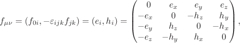 $$f_{\mu\nu}=(f_{0i},-\varepsilon_{ijk}f_{jk})=(e_{i},h_{i})=\begin{pmatrix}\mathord{\hphantom{-}}0&\mathord{\hphantom{-}}e_x&\mathord{\hphantom{-}}e_y&\mathord{\hphantom{-}}e_z\\-e_x&\mathord{\hphantom{-}}0&-h_z&\mathord{\hphantom{-}}h_y\\-e_y&\mathord{\hphantom{-}}h_z&\mathord{\hphantom{-}}0&-h_x\\-e_z&-h_y&\mathord{\hphantom{-}}h_x&\mathord{\hphantom{-}}0\end{pmatrix},$$