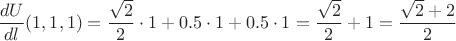 $\dfrac{dU}{dl}(1,1,1) = \dfrac{\sqrt 2}{2}\cdot 1+0.5\cdot 1+ 0.5\cdot 1=\dfrac{\sqrt 2}{2}+1=\dfrac{\sqrt 2+2}{2}$