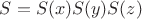 $ S = S(x)S(y)S(z) $