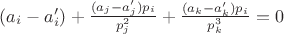 $(a_i-a_i') + \frac{(a_j-a_j')p_i}{p_j^2}+\frac{(a_k-a_k')p_i}{p_k^3}=0$