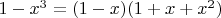 $1-x^3=(1-x)(1+x+x^2)$