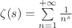 $\zeta(s)=\sum\limits_{n=1}^{+\infty}\frac{1}{n^s}$