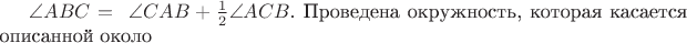 $\angle ABC=&nbsp;\angle CAB+\frac{1}{2}\angle ACB$. Проведена окружность, которая касается описанной около &nbsp;$