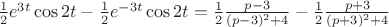$\frac{1} {2}e^{3t}\cos{2t}-\frac{1}{2}e^{-3t}\cos{2t}=\frac{1}{2}\frac{p-3}{(p-3)^2+4}-\frac{1}{2}\frac{p+3}{(p+3)^2+4}$