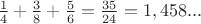 $\frac14+\frac38+\frac56= \frac{35}{24}=1,458...$
