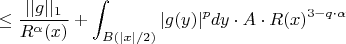 $$\le\frac{||g||_1 }{R^\alpha(x)}+ \int_{B(|x|/2)}}|g(y)|^pdy\cdot A\cdot R(x)^{3-q\cdot\alpha}$$