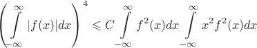 $$\left (\int \limits_{-\infty}^{\infty} |f(x)|dx \right )^4 \leqslant C\int \limits_{-\infty}^{\infty} f^2(x)dx \int \limits_{-\infty}^{\infty} x^2f^2(x)dx $$