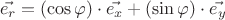 $$\vec{e_r}=(\cos\varphi)\cdot\vec{e_x}+(\sin\varphi)\cdot\vec{e_y}$$