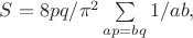 $S=8pq/{{\pi}^2}\sum \limits_{ap=bq}1/ab,$
