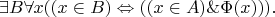 $$\exists B\forall x((x\in B)\Leftrightarrow((x\in A)\&\Phi(x))).$$